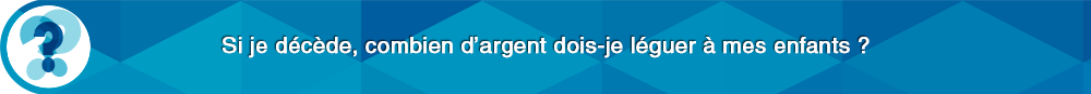 si-je-decede-combien-dargent-doisje-leguer-a-mes-enfants